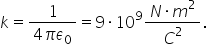 k equals fraction numerator 1 over denominator 4 pi epsilon subscript 0 end fraction equals 9 times 10 to the power of 9 fraction numerator N times m squared over denominator C squared end fraction.