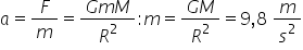 a equals F over m equals fraction numerator G m M over denominator R squared end fraction colon m equals fraction numerator G M over denominator R squared end fraction equals 9 comma 8 space m over s squared