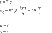 t equals 7 space s v subscript 0 equals 82 comma 8 space fraction numerator k m over denominator h end fraction equals 23 m over s minus negative negative negative negative negative negative negative negative negative negative negative a minus ? s minus ?