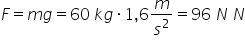 F equals m g equals 60 space k g times 1 comma 6 m over s squared equals 96 space N space N