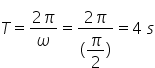 T equals fraction numerator 2 pi over denominator omega end fraction equals fraction numerator 2 pi over denominator left parenthesis begin display style pi over 2 end style right parenthesis end fraction equals 4 space s