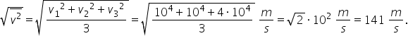 square root of stack v squared with bar on top end root equals square root of fraction numerator v subscript 1 squared plus v subscript 2 squared plus v subscript 3 squared over denominator 3 end fraction end root equals square root of fraction numerator 10 to the power of 4 plus 10 to the power of 4 plus 4 times 10 to the power of 4 over denominator 3 end fraction end root space m over s equals square root of 2 times 10 squared space m over s equals 141 space m over s.