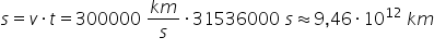 s equals v times t equals 300000 space fraction numerator k m over denominator s end fraction times 31536000 space s almost equal to 9 comma 46 times 10 to the power of 12 space k m