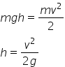 m g h equals fraction numerator m v squared over denominator 2 end fraction
h equals fraction numerator v squared over denominator 2 g end fraction