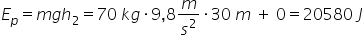 E subscript p equals m g h subscript 2 equals 70 space k g times 9 comma 8 m over s squared times 30 space m space plus space 0 equals 20580 space J