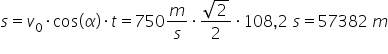 s equals v subscript 0 times cos left parenthesis alpha right parenthesis times t equals 750 m over s times fraction numerator square root of 2 over denominator 2 end fraction times 108 comma 2 space s equals 57382 space m