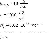 M subscript m o l end subscript equals 18 space fraction numerator g over denominator m o l end fraction
rho equals 1000 space fraction numerator k g over denominator m cubed end fraction
N subscript A equals 6 comma 02 times 10 to the power of 23 space m o l to the power of negative 1 end exponent
minus negative negative negative negative negative negative negative negative negative negative negative
l equals ?
