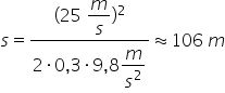 s equals fraction numerator left parenthesis 25 space begin display style m over s end style right parenthesis squared over denominator 2 times 0 comma 3 times 9 comma 8 begin display style m over s squared end style end fraction almost equal to 106 space m