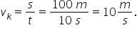 v subscript k equals s over t equals fraction numerator begin display style 100 space m end style over denominator 10 space s end fraction equals 10 m over s.