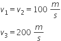 v subscript 1 equals v subscript 2 equals 100 space m over s v subscript 3 equals 200 space m over s