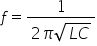 f equals fraction numerator 1 over denominator 2 pi square root of L C end root end fraction