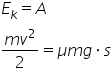 E subscript k equals A
fraction numerator m v squared over denominator 2 end fraction equals mu m g times s