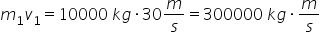 m subscript 1 v subscript 1 equals 10000 space k g times 30 m over s equals 300000 space k g times m over s