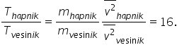 T subscript h a p n i k end subscript over T subscript v e sin i k end subscript equals fraction numerator begin display style m subscript h a p n i k end subscript end style over denominator m subscript v e sin i k end subscript end fraction stack v squared with bar on top subscript h a p n i k end subscript over stack v squared with bar on top subscript v e sin i k end subscript equals 16.