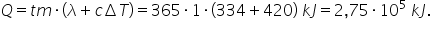 Q equals t m times left parenthesis lambda plus c increment T right parenthesis equals 365 times 1 times left parenthesis 334 plus 420 right parenthesis space k J equals 2 comma 75 times 10 to the power of 5 space k J.