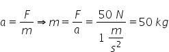 a equals F over m rightwards double arrow m equals F over a equals fraction numerator 50 space N over denominator 1 space begin display style m over s squared end style end fraction equals 50 space k g