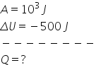 A equals 10 to the power of 3 space end exponent J capital delta U equals negative 500 space J minus negative negative negative negative negative negative negative Q equals ?