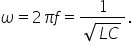 omega equals 2 pi f equals fraction numerator 1 over denominator square root of L C end root end fraction.