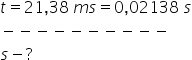 t equals 21 comma 38 space m s equals 0 comma 02138 space s
minus negative negative negative negative negative negative negative negative negative
s minus ?