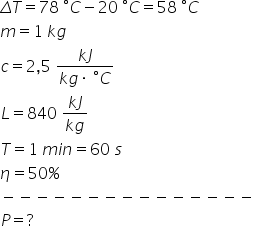 capital delta T equals 78 space degree C minus 20 space degree C equals 58 space degree C m equals 1 space k g c equals 2 comma 5 space fraction numerator k J over denominator k g times space degree C end fraction L equals 840 space fraction numerator k J over denominator k g end fraction T equals 1 space m i n equals 60 space s eta equals 50 percent sign minus negative negative negative negative negative negative negative negative negative negative negative negative negative negative P equals ?