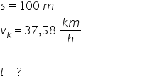 s equals 100 space m v subscript k equals 37 comma 58 space fraction numerator k m over denominator h end fraction minus negative negative negative negative negative negative negative negative negative negative negative t minus ?