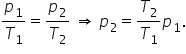 p subscript 1 over T subscript 1 equals fraction numerator begin display style p subscript 2 end style over denominator begin display style T subscript 2 end style end fraction space rightwards double arrow space p subscript 2 equals T subscript 2 over T subscript 1 p subscript 1.