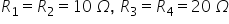 R subscript 1 equals R subscript 2 equals 10 space capital omega comma space R subscript 3 equals R subscript 4 equals 20 space capital omega