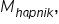 M subscript h a p n i k end subscript comma