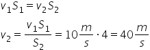 v subscript 1 S subscript 1 equals v subscript 2 S subscript 2 v subscript 2 equals fraction numerator v subscript 1 S subscript 1 over denominator S subscript 2 end fraction equals 10 m over s times 4 equals 40 m over s