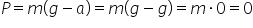 P equals m left parenthesis g minus a right parenthesis equals m left parenthesis g minus g right parenthesis equals m times 0 equals 0