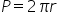 P equals 2 pi r
