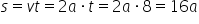 s equals v t equals 2 a times t equals 2 a times 8 equals 16 a