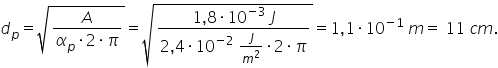 d subscript p equals square root of fraction numerator A over denominator alpha subscript p times 2 times pi end fraction end root equals square root of fraction numerator 1 comma 8 times 10 to the power of negative 3 end exponent space J over denominator 2 comma 4 times 10 to the power of negative 2 end exponent space J over m squared times 2 times pi end fraction end root equals 1 comma 1 times 10 to the power of negative 1 end exponent space m equals space 11 space c m.