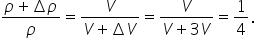 fraction numerator rho plus increment rho over denominator rho end fraction equals fraction numerator V over denominator V plus increment V end fraction equals fraction numerator V over denominator V plus 3 V end fraction equals 1 fourth.