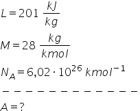 L equals 201 space fraction numerator k J over denominator k g end fraction
M equals 28 space fraction numerator k g over denominator k m o l end fraction
N subscript A equals 6 comma 02 times 10 to the power of 26 space k m o l to the power of negative 1 end exponent
minus negative negative negative negative negative negative negative negative negative negative negative
A equals ?