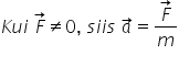 K u i space F with rightwards arrow on top not equal to 0 comma space s i i s space a with rightwards arrow on top equals fraction numerator F with rightwards arrow on top over denominator m end fraction