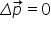 capital delta p with rightwards arrow on top equals 0