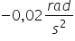 negative 0 comma 02 fraction numerator r a d over denominator s squared end fraction