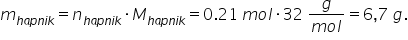 m subscript h a p n i k end subscript equals n subscript h a p n i k end subscript times M subscript h a p n i k end subscript equals 0.21 space m o l times 32 space fraction numerator g over denominator m o l end fraction equals 6 comma 7 space g.