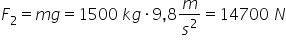 F subscript 2 equals m g equals 1500 space k g times 9 comma 8 m over s squared equals 14700 space N