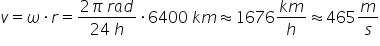 v equals omega times r equals fraction numerator 2 pi space r a d over denominator 24 space h end fraction times 6400 space k m almost equal to 1676 fraction numerator k m over denominator h end fraction almost equal to 465 m over s