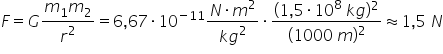 F equals G fraction numerator m subscript 1 m subscript 2 over denominator r squared end fraction equals 6 comma 67 times 10 to the power of negative 11 end exponent fraction numerator N times m squared over denominator k g squared end fraction times fraction numerator left parenthesis 1 comma 5 times 10 to the power of 8 space k g right parenthesis squared over denominator left parenthesis 1000 space m right parenthesis squared end fraction almost equal to 1 comma 5 space N