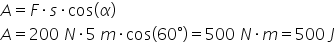 A equals F times s times cos open parentheses alpha close parentheses
A equals 200 space N times 5 space m times cos left parenthesis 60 degree right parenthesis equals 500 space N times m equals 500 space J