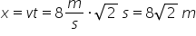 x equals v t equals 8 m over s times square root of 2 space s equals 8 square root of 2 space m