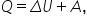 Q equals capital delta U plus A comma