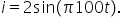 i equals 2 sin left parenthesis pi 100 t right parenthesis.