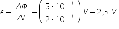 epsilon equals fraction numerator capital delta capital phi over denominator capital delta t end fraction equals open parentheses fraction numerator 5 times 10 to the power of negative 3 end exponent over denominator 2 times 10 to the power of negative 3 end exponent end fraction close parentheses space V equals 2 comma 5 space V.