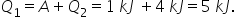 Q subscript 1 equals A plus Q subscript 2 equals 1 space k J space plus 4 space k J equals 5 space k J.