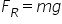 F subscript R equals m g