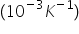 left parenthesis 10 to the power of negative 3 end exponent K to the power of negative 1 end exponent right parenthesis